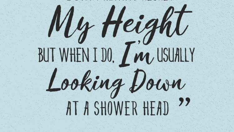 tall girl problems: I don't always regret my height but when I do, I'm usually looking down at a shower head