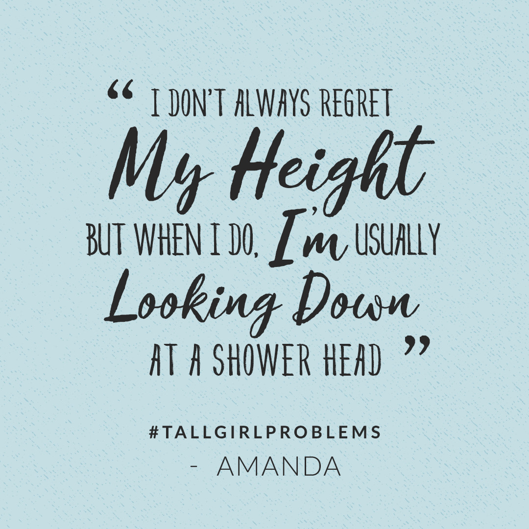 tall girl problems: I don't always regret my height but when I do, I'm usually looking down at a shower head